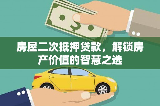 康保房屋二次抵押贷款，解锁房产价值的智慧之选