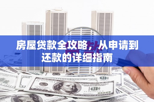 康保房屋贷款全攻略，从申请到还款的详细指南