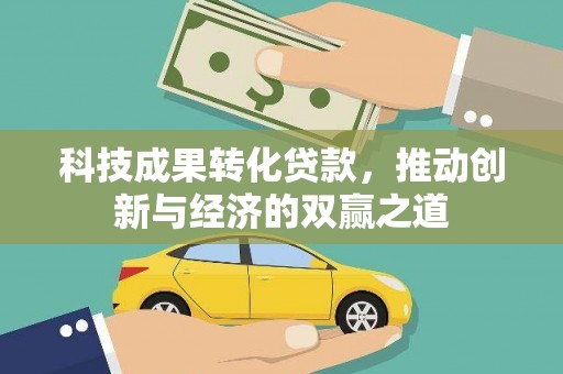 康保科技成果转化贷款，推动创新与经济的双赢之道