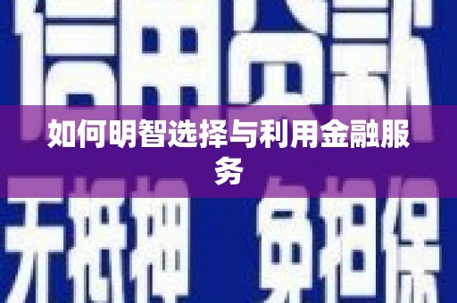 康保如何明智选择与利用金融服务