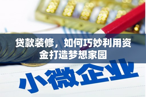 康保贷款装修，如何巧妙利用资金打造梦想家园
