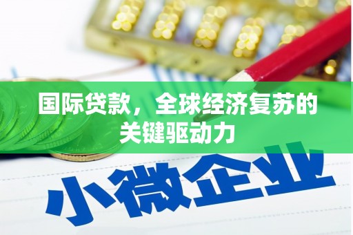 康保国际贷款，全球经济复苏的关键驱动力