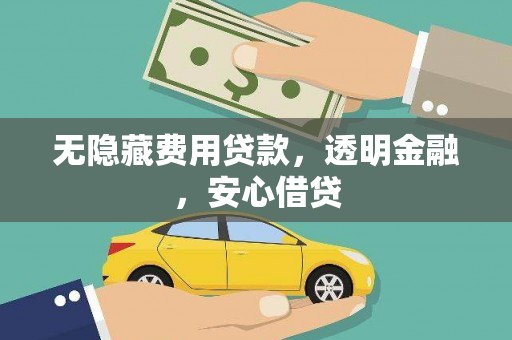 康保无隐藏费用贷款，透明金融，安心借贷