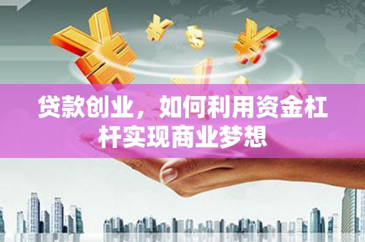 康保贷款创业，如何利用资金杠杆实现商业梦想