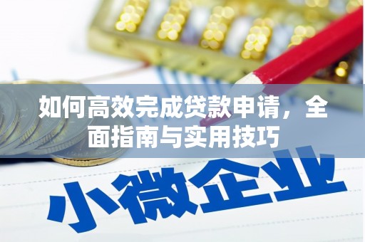 康保如何高效完成贷款申请，全面指南与实用技巧