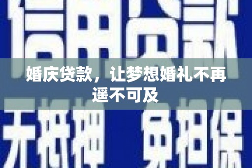 康保婚庆贷款，让梦想婚礼不再遥不可及