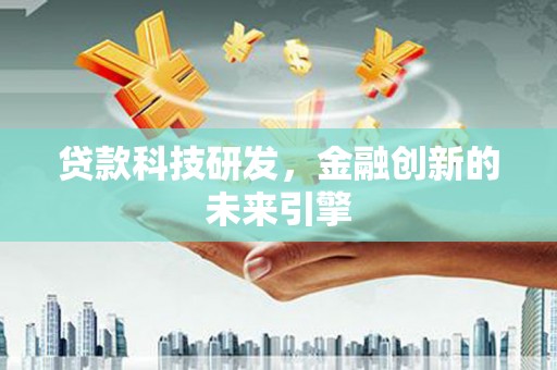康保贷款科技研发，金融创新的未来引擎