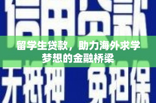 康保留学生贷款，助力海外求学梦想的金融桥梁