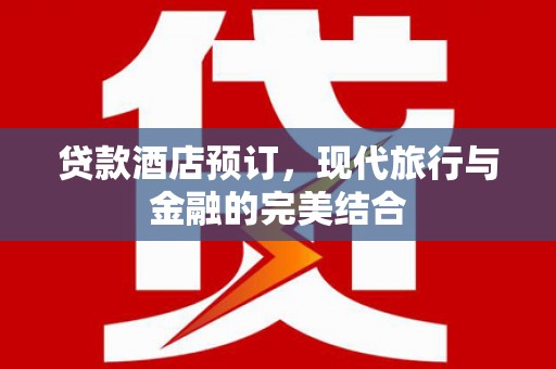 康保贷款酒店预订，现代旅行与金融的完美结合