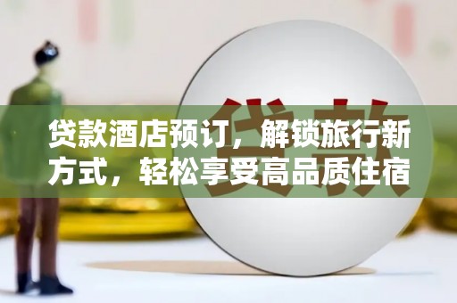 康保贷款酒店预订，解锁旅行新方式，轻松享受高品质住宿