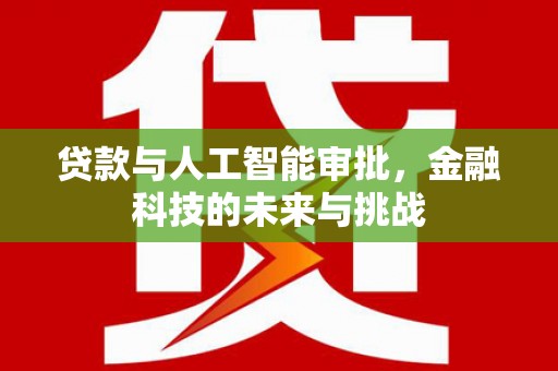 康保贷款与人工智能审批，金融科技的未来与挑战