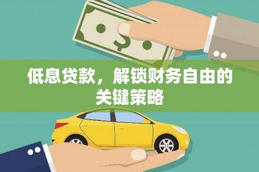 康保低息贷款，解锁财务自由的关键策略
