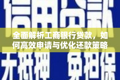 康保全面解析工商银行贷款，如何高效申请与优化还款策略