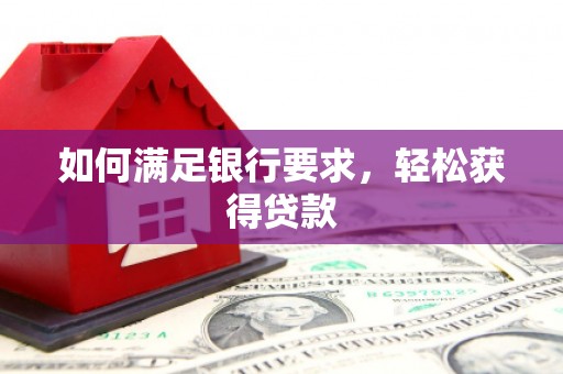 康保如何满足银行要求，轻松获得贷款