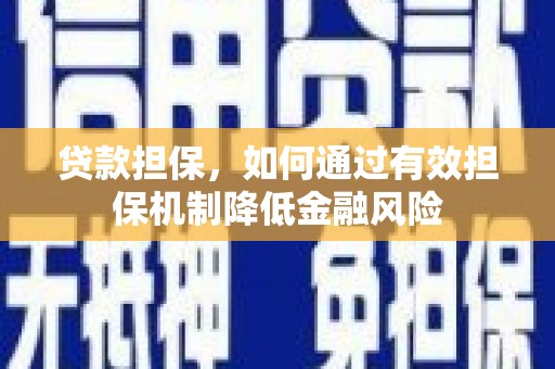 康保贷款担保，如何通过有效担保机制降低金融风险