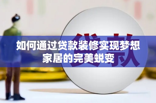 康保如何通过贷款装修实现梦想家居的完美蜕变