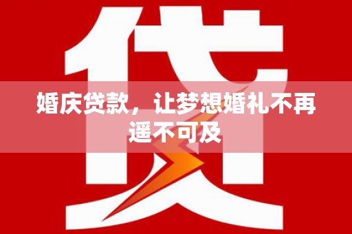 康保婚庆贷款，让梦想婚礼不再遥不可及