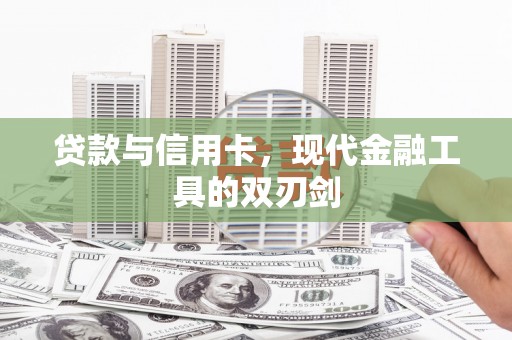 康保贷款与信用卡，现代金融工具的双刃剑
