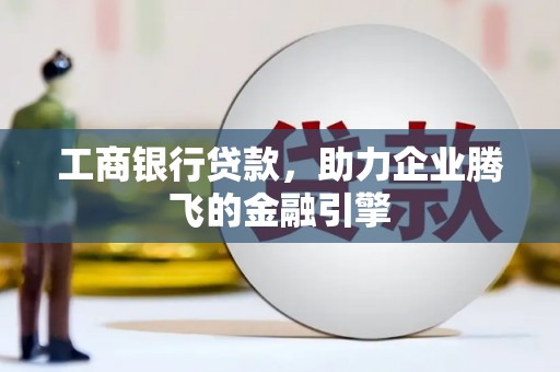 康保工商银行贷款，助力企业腾飞的金融引擎