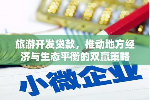 康保旅游开发贷款，推动地方经济与生态平衡的双赢策略