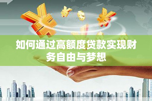 康保如何通过高额度贷款实现财务自由与梦想