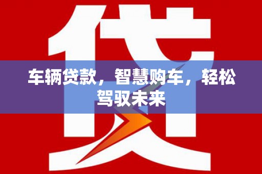康保车辆贷款，智慧购车，轻松驾驭未来
