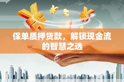 康保保单质押贷款，解锁现金流的智慧之选