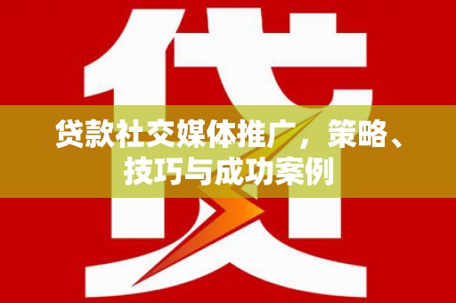 康保贷款社交媒体推广，策略、技巧与成功案例