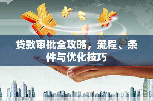 康保贷款审批全攻略，流程、条件与优化技巧