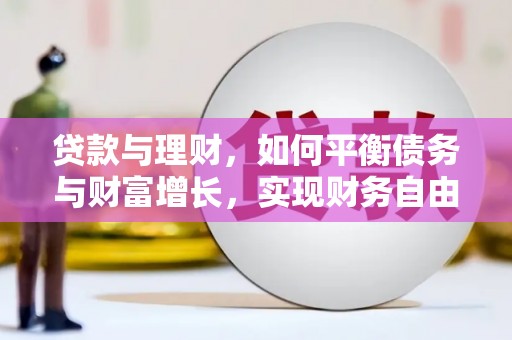 康保贷款与理财，如何平衡债务与财富增长，实现财务自由